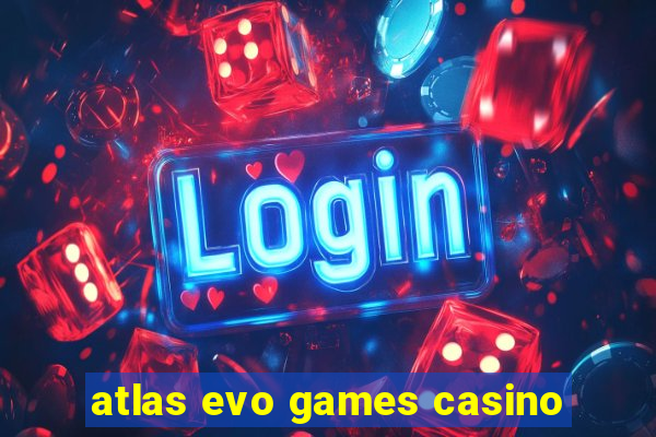 atlas evo games casino